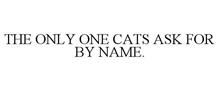 THE ONLY ONE CATS ASK FOR BY NAME.