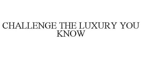 CHALLENGE THE LUXURY YOU KNOW