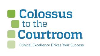 COLOSSUS TO THE COURTROOM CLINICAL EXCELLENCE DRIVES YOUR SUCCESS