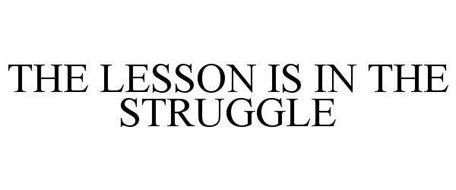 THE LESSON IS IN THE STRUGGLE