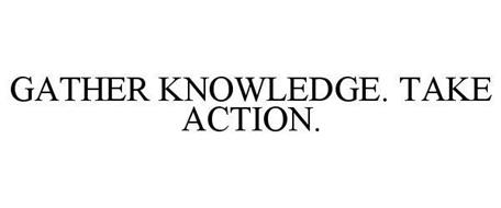 GATHER KNOWLEDGE. TAKE ACTION.