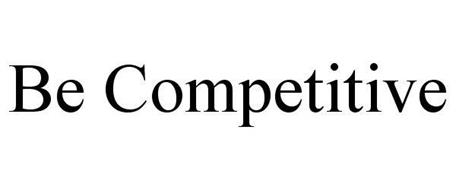BE COMPETITIVE