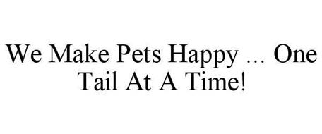 WE MAKE PETS HAPPY ... ONE TAIL AT A TIME!