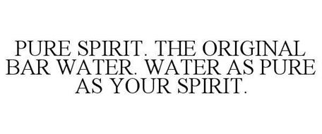 PURE SPIRIT. THE ORIGINAL BAR WATER. WATER AS PURE AS YOUR SPIRIT.
