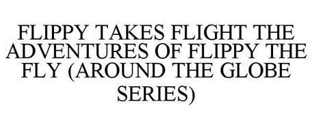 FLIPPY TAKES FLIGHT THE ADVENTURES OF FLIPPY THE FLY (AROUND THE GLOBE SERIES)