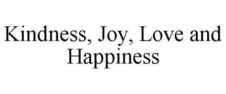 KINDNESS, JOY, LOVE AND HAPPINESS