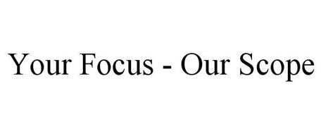 YOUR FOCUS - OUR SCOPE