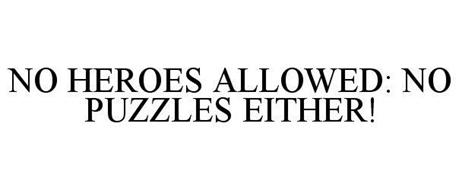 NO HEROES ALLOWED: NO PUZZLES EITHER!