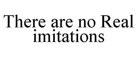 THERE ARE NO REAL IMITATIONS