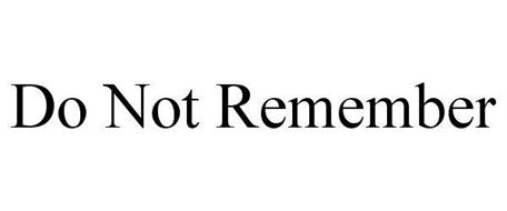 DO NOT REMEMBER