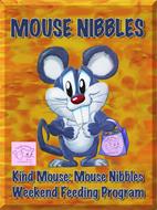 MOUSE NIBBLES KIND MOUSE: MOUSE NIBBLESWEEKEND FEEDING PROGRAM THE KIND MOUSE PRODUCTIONS, INC. JUST BECAUSE. . .