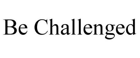 BE CHALLENGED