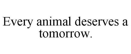 EVERY ANIMAL DESERVES A TOMORROW.