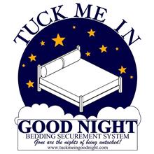 TUCK ME IN GOOD NIGHT BEDDING SECUREMENT SYSTEM GONE ARE THE NIGHTS OF BEING UNTUCKED! WWW.TUCKMEINGOODNIGHT.COM