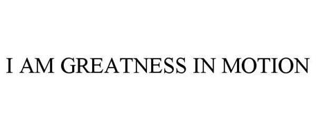 I AM GREATNESS IN MOTION