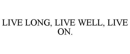 LIVE LONG, LIVE WELL, LIVE ON.