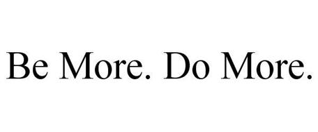 [BE MORE. DO MORE.]