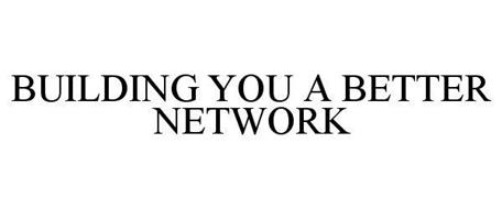 BUILDING YOU A BETTER NETWORK