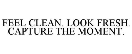 FEEL CLEAN. LOOK FRESH. CAPTURE THE MOMENT.