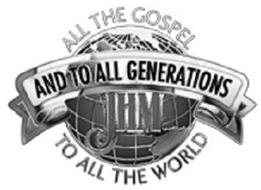 ALL THE GOSPEL TO ALL THE WORLD AND TO ALL GENERATIONS JHM