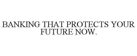 BANKING THAT PROTECTS YOUR FUTURE NOW.
