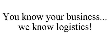 YOU KNOW YOUR BUSINESS... WE KNOW LOGISTICS!