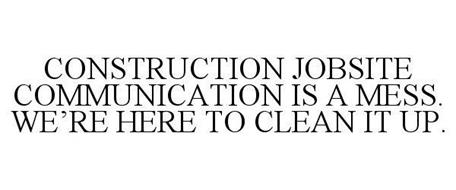 CONSTRUCTION JOBSITE COMMUNICATION IS A MESS WE'RE HERE TO CLEAN IT UP