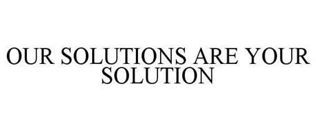 OUR SOLUTIONS ARE YOUR SOLUTION