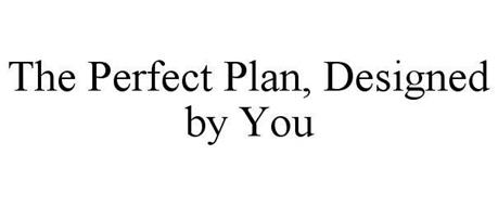 THE PERFECT PLAN, DESIGNED BY YOU