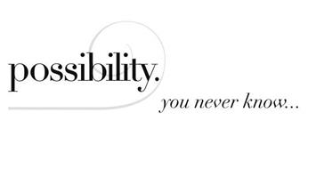 POSSIBILITY. YOU NEVER KNOW...