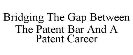 BRIDGING THE GAP BETWEEN THE PATENT BAR AND A PATENT CAREER