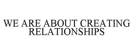 WE ARE ABOUT CREATING RELATIONSHIPS