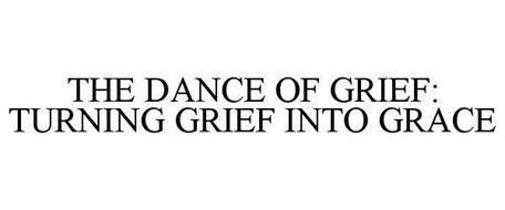 THE DANCE OF GRIEF: TURNING GRIEF INTO GRACE