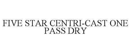 FIVE STAR CENTRI-CAST ONE PASS DRY