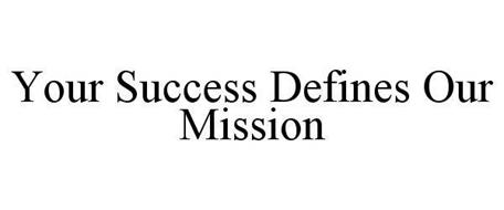 YOUR SUCCESS DEFINES OUR MISSION