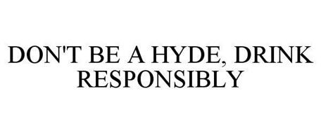 DON'T BE A HYDE, DRINK RESPONSIBLY