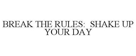 BREAK THE RULES: SHAKE UP YOUR DAY