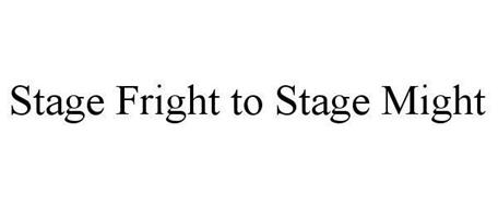 STAGE FRIGHT TO STAGE MIGHT