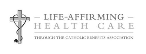 LIFE-AFFIRMING HEALTH CARE THROUGH THE CATHOLIC BENEFITS ASSOCIATION
