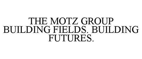 THE MOTZ GROUP BUILDING FIELDS. BUILDING FUTURES.
