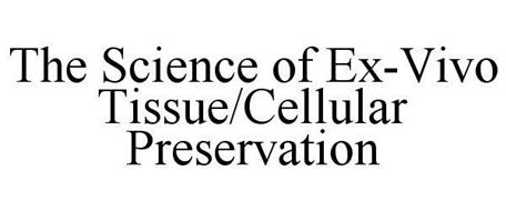 THE SCIENCE OF EX-VIVO TISSUE/CELLULAR PRESERVATION