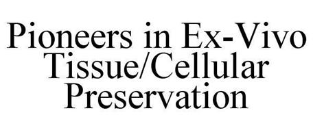 PIONEERS IN EX-VIVO TISSUE/CELLULAR PRESERVATION