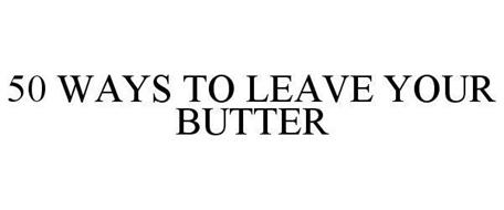 50 WAYS TO LEAVE YOUR BUTTER