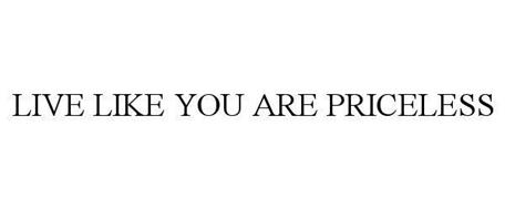 LIVE LIKE YOU ARE PRICELESS