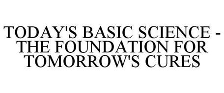 TODAY'S BASIC SCIENCE - THE FOUNDATION FOR TOMORROW'S CURES