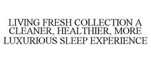 LIVING FRESH COLLECTION A CLEANER, HEALTHIER, MORE LUXURIOUS SLEEP EXPERIENCE