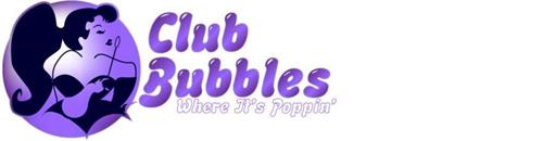 CLUB BUBBLES - WHERE IT IS POPPIN'