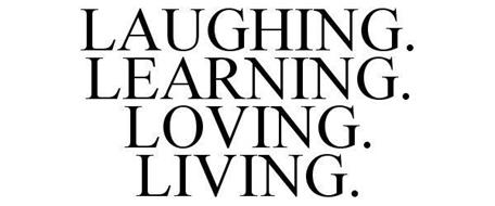 LAUGHING. LEARNING. LOVING. LIVING.