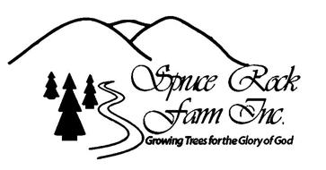 SPRUCE ROCK FARM INC. GROWING TREES FOR THE GLORY OF GOD