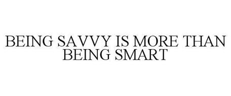 BEING SAVVY IS MORE THAN BEING SMART